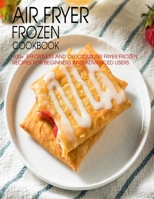 Air Fryer Frozen Cookbook: 100+ Effortless and Delicious Air Fryer Frozen Recipes For Beginners And Advanced Users B08T89RPV1 Book Cover