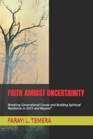 FAITH AMIDST UNCERTAINITY: Breaking Generational Curses and Building Spiritual Resilience in 2025 and Beyond" B0FKGFMJNG Book Cover