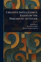 Creative Intelligence: Essays in the Pragmatic Attitude 1023272466 Book Cover