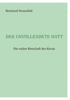 Der unvollendete Gott: Die wahre Botschaft des Koran 3735722938 Book Cover