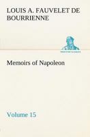 Memoirs of Napoleon - Volume 15 1511718277 Book Cover
