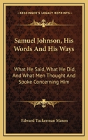 Samuel Johnson, His Words and His Ways: What He Said, What He Did, and What Men Thought and Spoke Concerning Him 0530539675 Book Cover