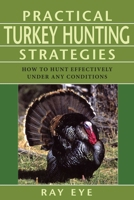 Practical Turkey Hunting Strategies: How to Hunt Effectively Under Any Conditions 1585748757 Book Cover