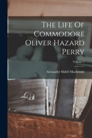 The Life Of Commodore Oliver Hazard Perry; Volume 1 1016529368 Book Cover