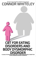 CBT For Eating Disorders And Body Dysphoric Disorder: A Clinical Psychology Introduction To Eating Disorders And Body Dysphoria 1916847471 Book Cover