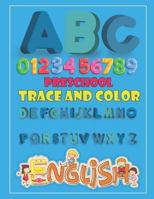 PRESCHOOL TRACE AND COLOR: Alphabet & Numbers Practice for Preschoolers - Learn Letters and Numbers Through Number and Letter Tracing and Colouring, Large format: 8.5x11 inches 1797595237 Book Cover