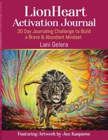 LionHeart Activation Journal: 30 Day Journalling Challenge to Build a Brave and Abundant Mindset 1777540003 Book Cover