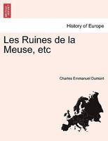 Les Ruines de la Meuse; Volume I 0274635828 Book Cover