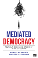 Mediated Democracy: Politics, the News, and Citizenship in the 21st Century 1544379153 Book Cover