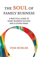 The Soul of Family Business: A Practical Guide to Family Business and a Loving Family 0578261081 Book Cover