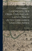 Gesammt-Geschichte Der Ober- Und Nieder-Lausitz Nach Alten Chroniken Und Urkunden 1016830270 Book Cover