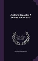 Jeptha's Daughter; A Drama In Five Acts 1348254645 Book Cover