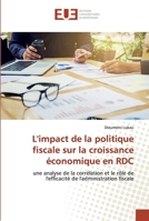 L'impact de la politique fiscale sur la croissance économique en RDC: une analyse de la corrélation et le rôle de l'efficacité de l'administration fiscale 6139564166 Book Cover