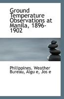 Ground Temperature Observations at Manila, 1896-1902 0526516593 Book Cover