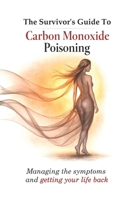 The Survivors Guide to Carbon Monoxide Poisoning: Managing the symptoms and getting your life back B0GZVWBXD8 Book Cover