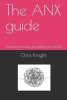 The ANX guide: Reframing anxiety. Inoculating the world B08T43V1YW Book Cover