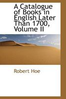 Catalogue of Books in English Later Than 1700; Volume II 0469117443 Book Cover