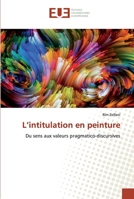 L’intitulation en peinture: Du sens aux valeurs pragmatico-discursives 6202533331 Book Cover