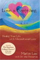 Love is Everything: Healing Your Life with Unconditional Love 1594574871 Book Cover