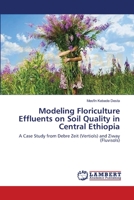 Modeling Floriculture Effluents on Soil Quality in Central Ethiopia: A Case Study from Debre Zeit (Vertiols) and Ziway 3659202169 Book Cover
