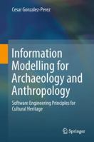 Information Modelling for Archaeology and Anthropology: Software Engineering Principles for Cultural Heritage 3319891936 Book Cover