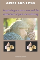 GRIEF AND LOSS: Regulating our heart rate and the experience of pain and suffering B0C9SNKCBW Book Cover