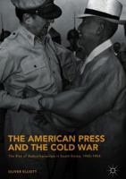 The American Press and the Cold War: The Rise of Authoritarianism in South Korea, 1945–1954 331976022X Book Cover