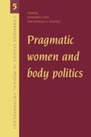 Pragmatic Women and Body Politics (Cambridge Studies in Medical Anthropology) 0521629292 Book Cover