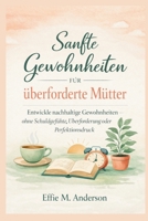 Sanfte Gewohnheiten für überforderte Mütter: Entwickle nachhaltige Gewohnheiten – ohne Schuldgefühle, Überforderung oder Perfektionsdruck (German Edition) B0GQ9SFZ1X Book Cover
