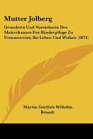 Mutter Jolberg: Grunderin Und Vorsteherin Des Mutterhauses Fur Kinderpflege Zu Nonnenweier, Ihr Leben Und Wirken (1871) 116662580X Book Cover