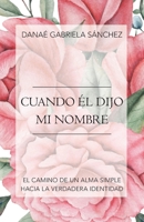 Cuando Él Dijo Mi Nombre: El Camino De Un Alma Simple Hacia La Verdadera Identidad (Spanish Edition) 1973676141 Book Cover