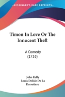 Timon in Love or the Innocent Theft: A Comedy 1165652153 Book Cover