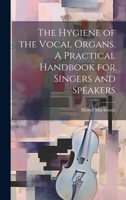 The Hygiene of the Vocal Organs. A Practical Handbook for Singers and Speakers 1019415169 Book Cover