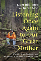 Listening, Once Again, to Our Great Mother: The Fairy Creek Blockades and the Life Story of Pacheedaht Elder Bill Jones 1459757912 Book Cover