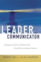 The Leader as Communicator: Strategies and Tactics to Build Loyalty, Focus Effort, and Spark Creativity 0814409962 Book Cover