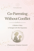 Co-Parenting Without Conflict: A Mother’s Diary to Navigate Life After Separation B0GN95CVBW Book Cover
