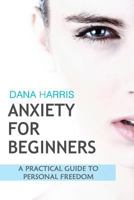 Anxiety for Beginners: A Practical Guide to Personal Freedom 1723432385 Book Cover