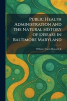 Public Health Administration and the Natural History of Disease in Baltimore Maryland 102593864X Book Cover