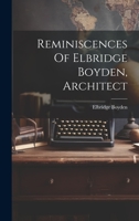 Reminiscences Of Elbridge Boyden, Architect 1022324950 Book Cover