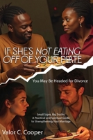 IF SHE'S NoT EATING OFF OFTOUR PLATE You May Be Headed for Divorce Small Signs, Big Truths: A Practical and Spiritual Guide to Strengthening Your ... Guide to Strengthening Your Marriage 1967861137 Book Cover