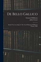De Bello Gallico: Books I-vii, According To The Text Of Emanuel Hoffmann 1016095074 Book Cover