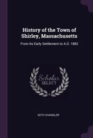 History of the Town of Shirley, Massachusetts, From Its Early Settlement to A.D. 1882 1015869513 Book Cover