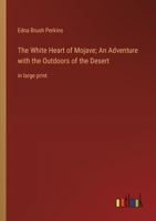 The White Heart of Mojave; An Adventure with the Outdoors of the Desert: in large print 3368369687 Book Cover