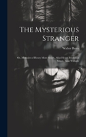 The Mysterious Stranger; or, Memoirs of Henry More Smith, Alias Henry Frederick Moon, Alias William 1019542942 Book Cover