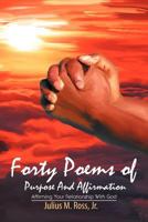Forty Poems of Purpose And Affirmation: Affirming Your Relationship With God 1467036811 Book Cover