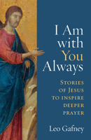 I Am With You Always: Stories of Jesus to Inspire Deeper Prayer null Book Cover