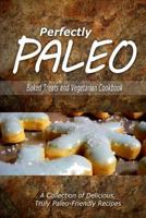 Perfectly Paleo - Baked Treats and Vegetarian Cookbook: Indulgent Paleo Cooking for the Modern Caveman 1500283525 Book Cover