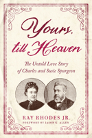 Yours, Till Heaven: The Untold Love Story of Charles and Susie Spurgeon 0802419526 Book Cover