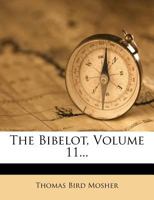 The Bibelot: A Reprint of Poetry and Prose for Book Lovers, Chosen in Part from Scarce Editions and Sources Not Generally Known, Volume 11 1276584075 Book Cover
