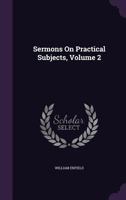 Sermons on practical subjects, by the late W. Enfield, LL.D. prepared for the press by himself. To which are prefixed memoirs of the author, by J. Aikin, M.D. In three volumes. ... Volume 2 of 3 1359909931 Book Cover